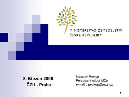 8. Březen 2006 ČZU - Praha Miroslav Prokop Personální odbor MZe