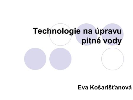 Technologie na úpravu pitné vody Eva Košarišťanová.