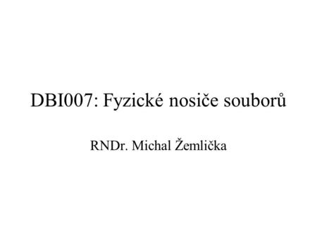 DBI007: Fyzické nosiče souborů RNDr. Michal Žemlička.
