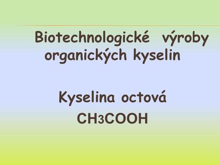 Biotechnologické výroby organických kyselin Kyselina octová CH3COOH