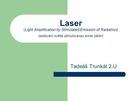 Laser (Light Amplification by Stimulated Emission of Radiation) zesilování světla stimulovanou emisí záření Tadeáš Trunkát 2.U.