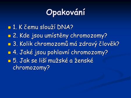 Opakování 1. K čemu slouží DNA? 2. Kde jsou umístěny chromozomy?