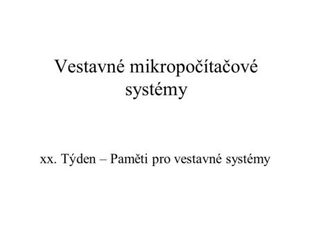 Vestavné mikropočítačové systémy xx. Týden – Paměti pro vestavné systémy.