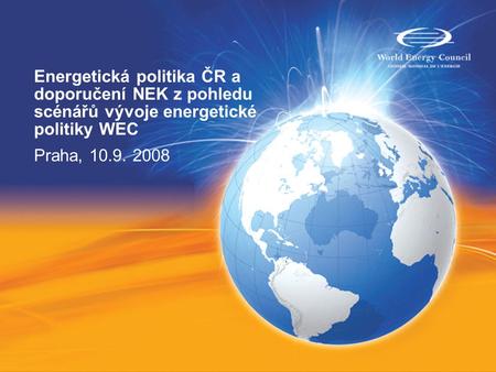 Energetická politika ČR a doporučení NEK z pohledu scénářů vývoje energetické politiky WEC Praha, 10.9. 2008.