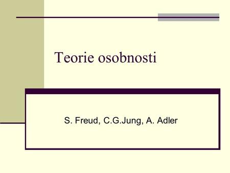 Teorie osobnosti S. Freud, C.G.Jung, A. Adler.