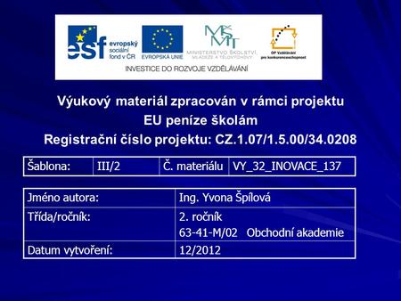 Výukový materiál zpracován v rámci projektu EU peníze školám Registrační číslo projektu: CZ.1.07/1.5.00/34.0208 Šablona:III/2Č. materiáluVY_32_INOVACE_137.