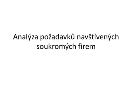 Analýza požadavků navštívených soukromých firem. Navštívené firmy Direct Parcel Distribution CZ s r.o. – Modletice 135, 251 01 Říčany T-Mapy spol. s r.o.