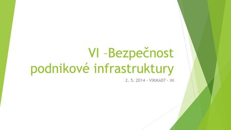VI –Bezpečnost podnikové infrastruktury 2. 5. 2014 – VIKMA07 - IM.