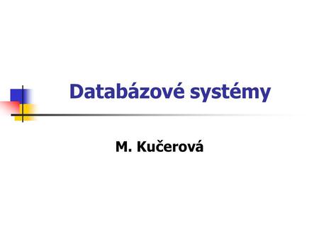 Databázové systémy M. Kučerová.