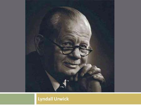Lyndall Urwick.  Narodil se 3. března 1891 jako jediné dítě Sira Henriho Urwicka a jeho ženy Annis.  Nastoupil do firmy vyrábějící rukavice, kde byl.