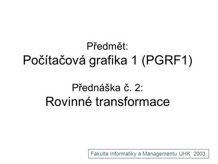 Předmět: Počítačová grafika 1 (PGRF1) Přednáška č