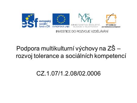 Podpora multikulturní výchovy na ZŠ – rozvoj tolerance a sociálních kompetencí CZ.1.07/1.2.08/02.0006.