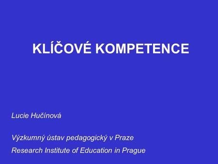 KLÍČOVÉ KOMPETENCE Lucie Hučínová Výzkumný ústav pedagogický v Praze