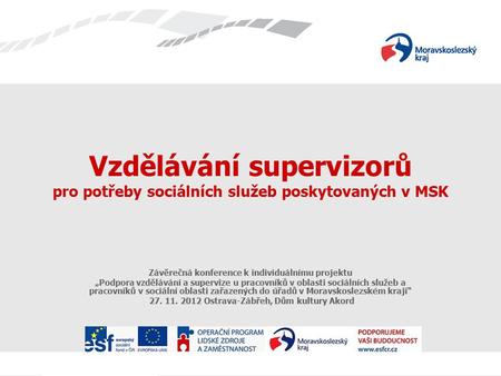 Vzdělávání supervizorů pro potřeby sociálních služeb poskytovaných v MSK Závěrečná konference k individuálnímu projektu „Podpora vzdělávání a supervize.