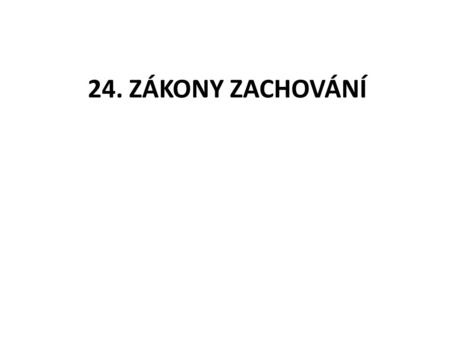 24. ZÁKONY ZACHOVÁNÍ.
