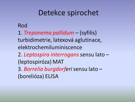 Detekce spirochet Rod 1. Treponema pallidum – (syfilis) turbidimetrie, latexová aglutinace, elektrochemiluminiscence 2. Leptospira interrogans sensu lato.