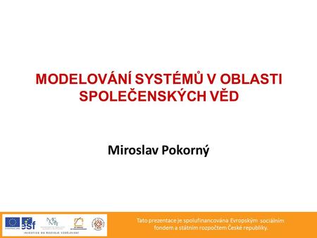 MODELOVÁNÍ SYSTÉMŮ V OBLASTI SPOLEČENSKÝCH VĚD Miroslav Pokorný.