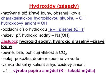 Hydroxidy (zásady) nazývané též žíravé louhy, obsahují kov a charakteristickou hydroxidovou skupinu – OH, hydroxidový aniont = OH oxidační číslo hydroxidu.