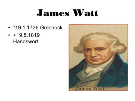 James Watt *19.1.1736 Greenock +19.8.1819 Handswort.