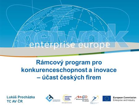 Title Sub-title European Commission Enterprise and Industry Lukáš Procházka TC AV ČR Rámcový program pro konkurenceschopnost a inovace – účast českých.