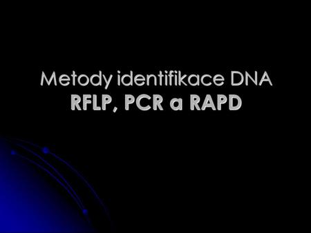 Metody identifikace DNA RFLP, PCR a RAPD
