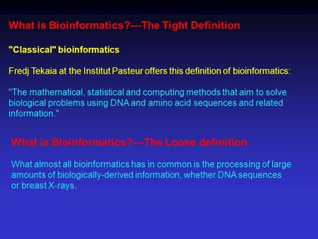 What is Bioinformatics?---The Tight Definition Classical bioinformatics Fredj Tekaia at the Institut Pasteur offers this definition of bioinformatics:
