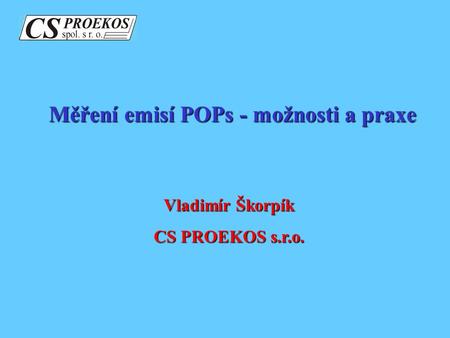 Měření emisí POPs - možnosti a praxe Vladimír Škorpík CS PROEKOS s.r.o.