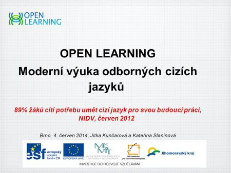 OPEN LEARNING Moderní výuka odborných cizích jazyků 89% žáků cítí potřebu umět cizí jazyk pro svou budoucí práci, NIDV, červen 2012 Brno, 4. červen 2014,