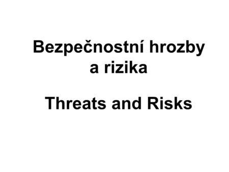 Bezpečnostní hrozby a rizika Threats and Risks. English resp. Francais To run a risk = courrir un risque To assume a risk = assumer un risque To také.