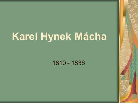 Karel Hynek Mácha 1810 - 1836.