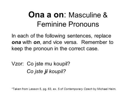 Ona a on: Masculine & Feminine Pronouns In each of the following sentences, replace ona with on, and vice versa. Remember to keep the pronoun in the correct.