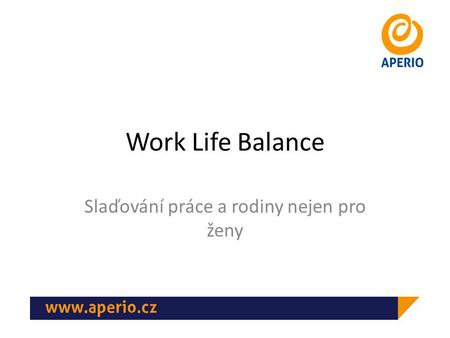 Work Life Balance Slaďování práce a rodiny nejen pro ženy.