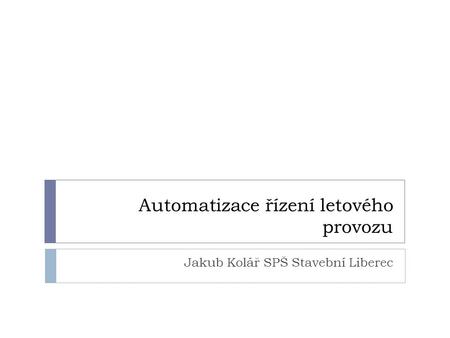 Automatizace řízení letového provozu Jakub Kolář SPŠ Stavební Liberec.