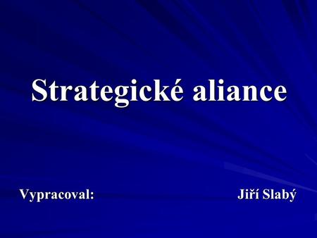 Strategické aliance Vypracoval: Jiří Slabý. Strategické aliance  Organizační forma, která pomáhá zajišťovat společnou kooperativní podnikatelskou činnost.