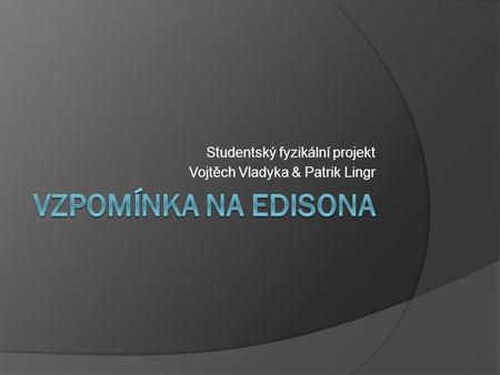 Studentský fyzikální projekt Vojtěch Vladyka & Patrik Lingr.