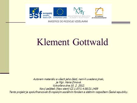 Klement Gottwald Autorem materiálu a všech jeho částí, není-li uvedeno jinak, je Mgr. Hana Zimová. Vytvořeno dne 10. 2. 2012. Nový začátek (New start)