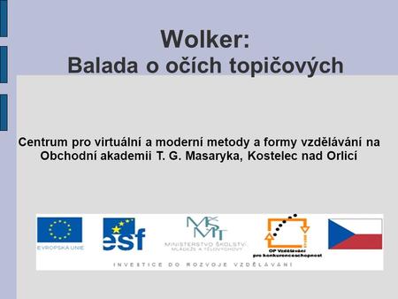 Wolker: Balada o očích topičových Centrum pro virtuální a moderní metody a formy vzdělávání na Obchodní akademii T. G. Masaryka, Kostelec nad Orlicí.
