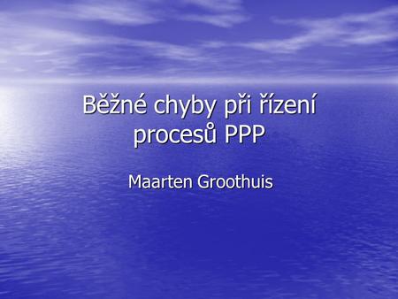 Běžné chyby při řízení procesů PPP Maarten Groothuis.