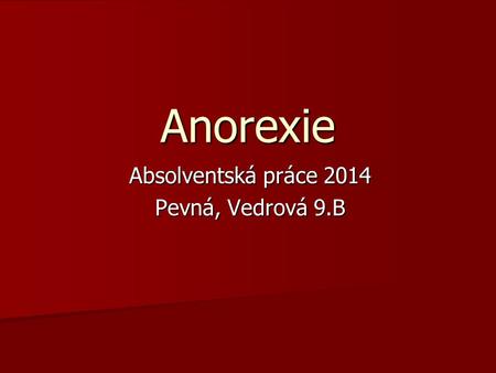 Absolventská práce 2014 Pevná, Vedrová 9.B Anorexie.