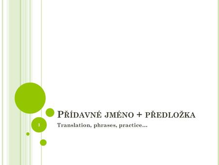 P ŘÍDAVNÉ JMÉNO + PŘEDLOŽKA Translation, phrases, practice… 1.
