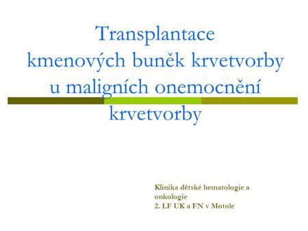 Transplantace kmenových buněk krvetvorby u maligních onemocnění krvetvorby Klinika dětské hematologie a onkologie 2. LF UK a FN v Motole.