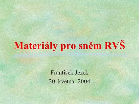 Materiály pro sněm RVŠ František Ježek 20. května 2004.