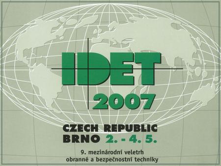 Veletrh IDET 2007 Motto prezentace: „Armáda České republiky - profesionální, moderní, připravená“ Obsahová náplň prezentace: a) Vycvičenost, odbornost,