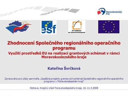 Zhodnocení Společného regionálního operačního programu Využití prostředků EU na realizaci grantových schémat v rámci Moravskoslezského kraje Kateřina Švrčková.