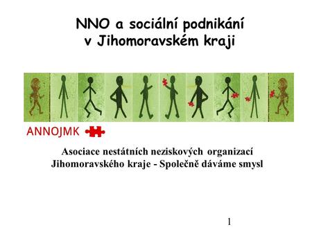 1 NNO a sociální podnikání v Jihomoravském kraji Asociace nestátních neziskových organizací Jihomoravského kraje - Společně dáváme smysl.