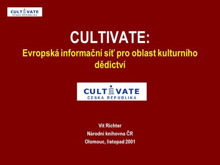 CULTIVATE: Evropská informační síť pro oblast kulturního dědictví Vít Richter Národní knihovna ČR Olomouc, listopad 2001.