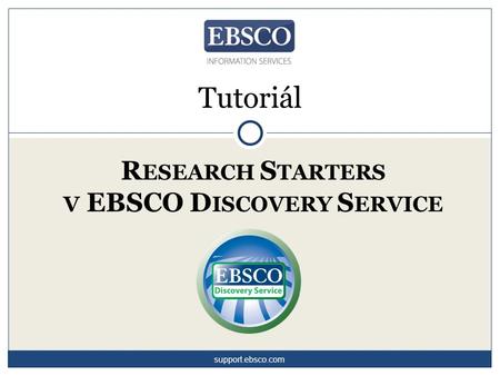 R ESEARCH S TARTERS V EBSCO D ISCOVERY S ERVICE Tutoriál support.ebsco.com.