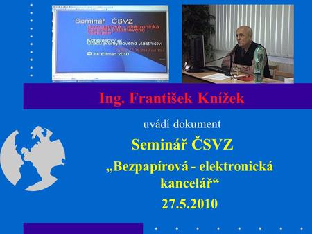 Ing. František Knížek uvádí dokument Seminář ČSVZ „Bezpapírová - elektronická kancelář“ 27.5.2010.