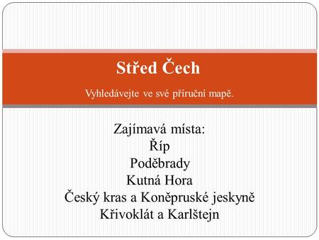 Střed Čech Vyhledávejte ve své příruční mapě.