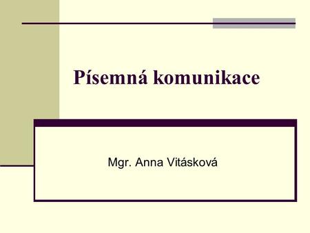 Písemná komunikace Mgr. Anna Vitásková. Písemná komunikace neprobíhá ve stejném čase – nejdříve dokument někdo napíše, později si ho někdo přečte komunikační.